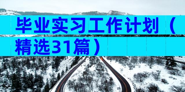 毕业实习工作计划（精选31篇）