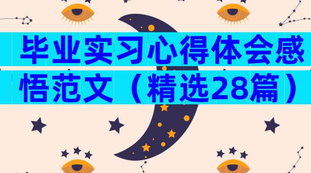 毕业实习心得体会感悟范文（精选28篇）