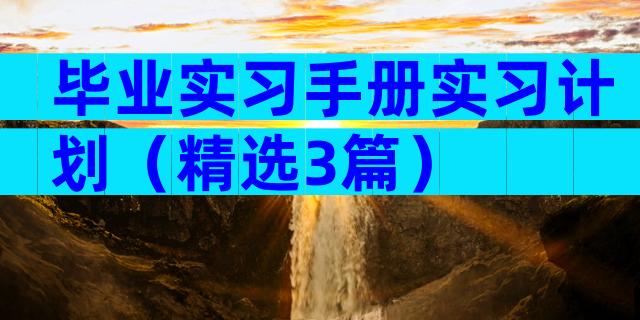 毕业实习手册实习计划（精选3篇）