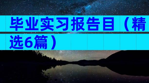毕业实习报告目（精选6篇）