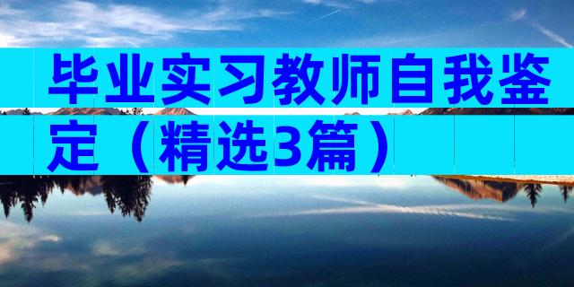 毕业实习教师自我鉴定（精选3篇）