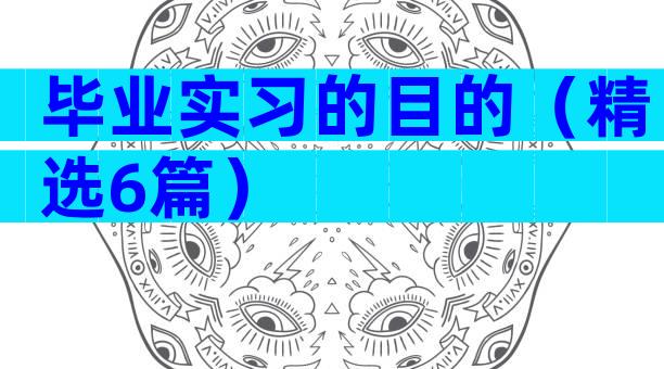 毕业实习的目的（精选6篇）