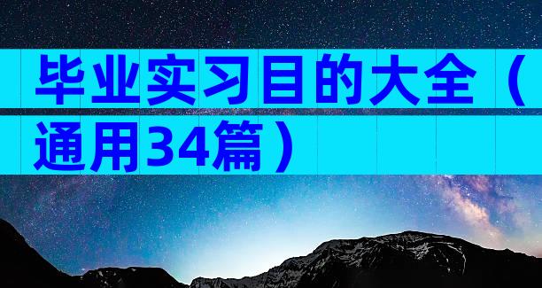 毕业实习目的大全（通用34篇）