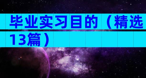 毕业实习目的（精选13篇）