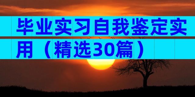 毕业实习自我鉴定实用（精选30篇）