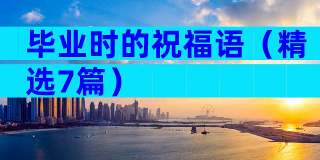 毕业时的祝福语（精选7篇）