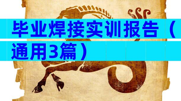 毕业焊接实训报告（通用3篇）