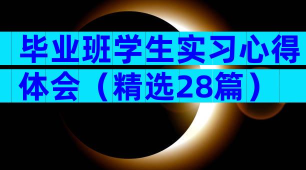 毕业班学生实习心得体会（精选28篇）