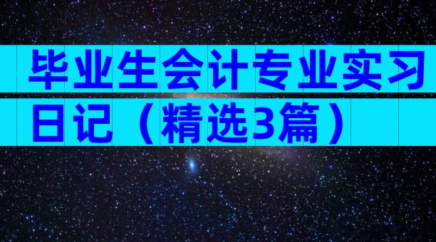 毕业生会计专业实习日记（精选3篇）