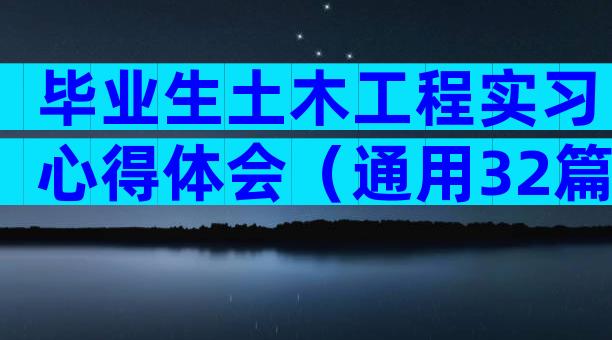 毕业生土木工程实习心得体会（通用32篇）