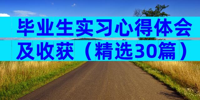 毕业生实习心得体会及收获（精选30篇）