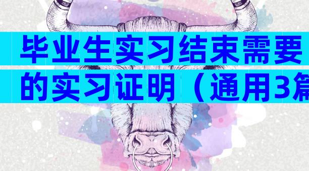 毕业生实习结束需要的实习证明（通用3篇）