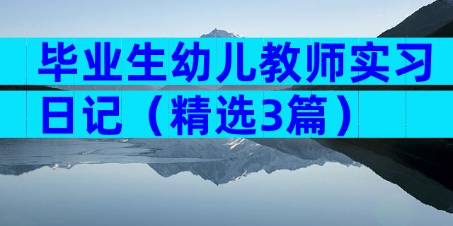 毕业生幼儿教师实习日记（精选3篇）