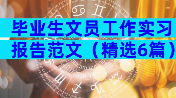 毕业生文员工作实习报告范文（精选6篇）