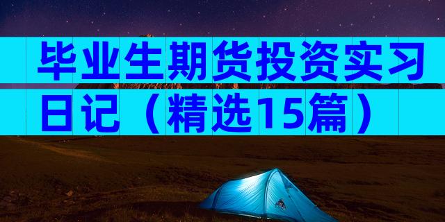 毕业生期货投资实习日记（精选15篇）