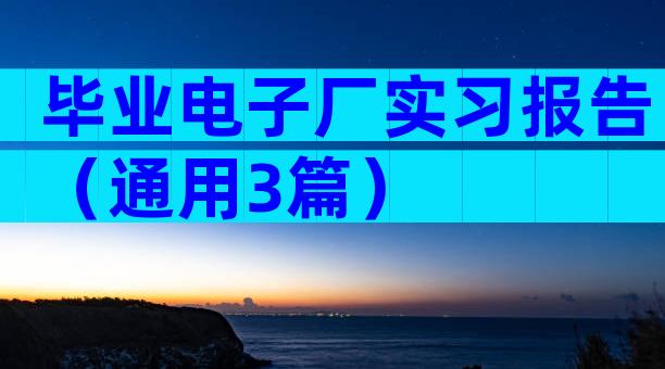 毕业电子厂实习报告（通用3篇）