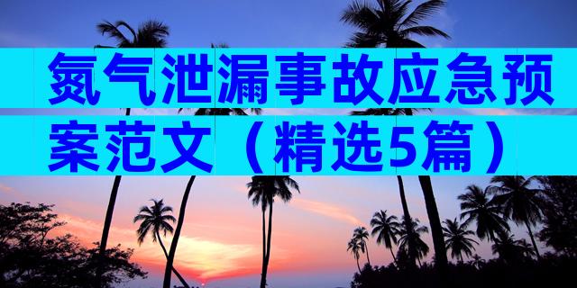 氮气泄漏事故应急预案范文（精选5篇）