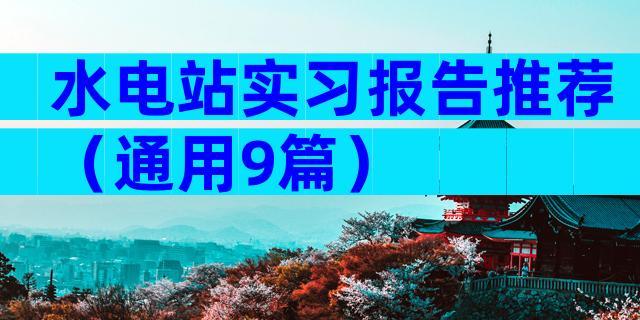 水电站实习报告推荐（通用9篇）