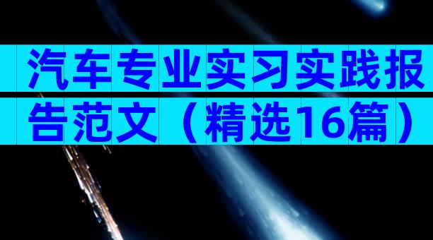 汽车专业实习实践报告范文（精选16篇）