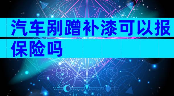 汽车剐蹭补漆可以报保险吗