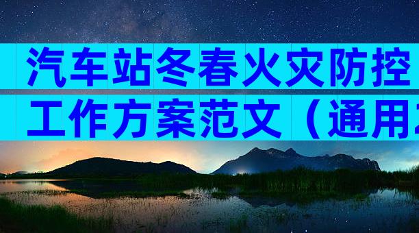 汽车站冬春火灾防控工作方案范文（通用29篇）