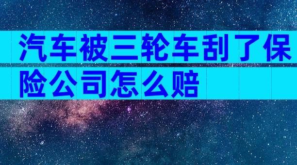 汽车被三轮车刮了保险公司怎么赔