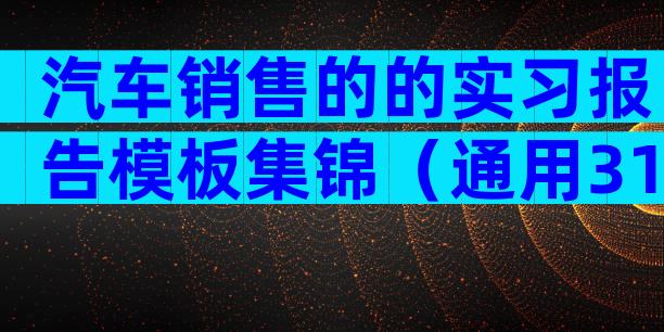汽车销售的的实习报告模板集锦（通用31篇）