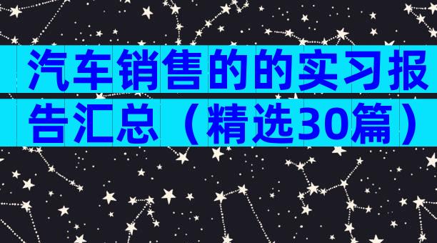 汽车销售的的实习报告汇总（精选30篇）