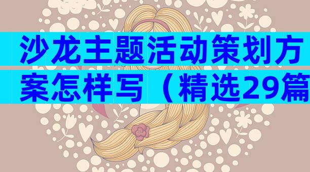 沙龙主题活动策划方案怎样写（精选29篇）
