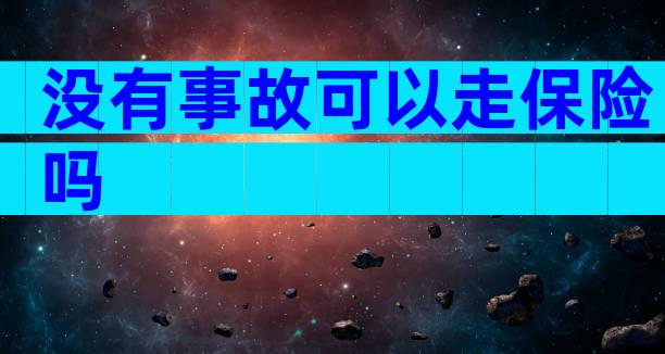没有事故可以走保险吗