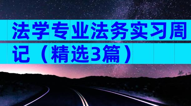 法学专业法务实习周记（精选3篇）