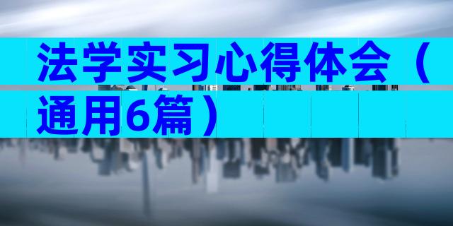 法学实习心得体会（通用6篇）