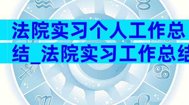 法院实习个人工作总结_法院实习工作总结（精选5篇）