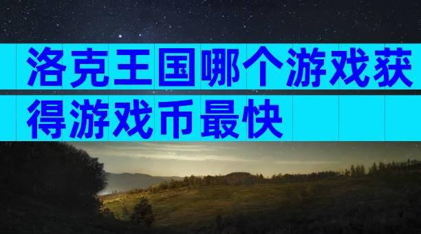洛克王国哪个游戏获得游戏币最快