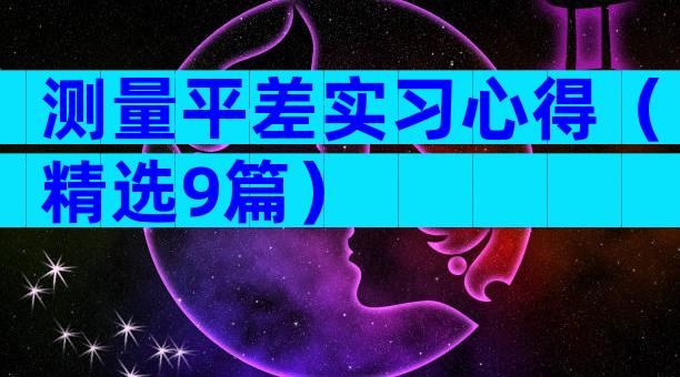 测量平差实习心得（精选9篇）