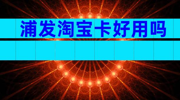 浦发淘宝卡好用吗