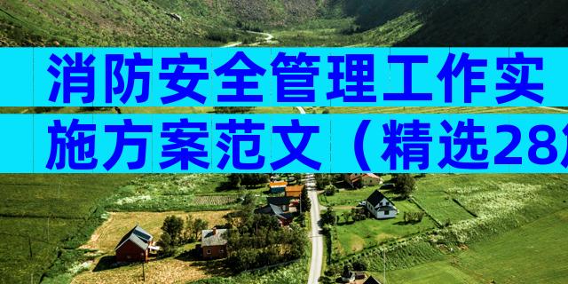 消防安全管理工作实施方案范文（精选28篇）