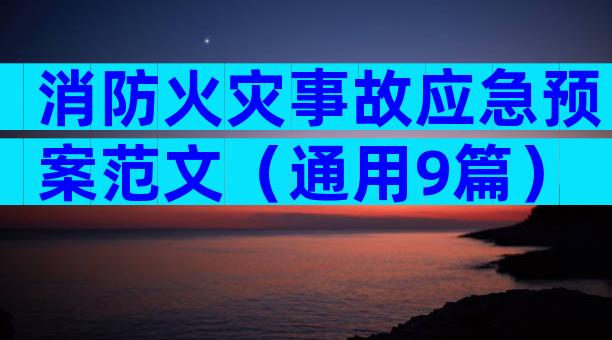 消防火灾事故应急预案范文（通用9篇）