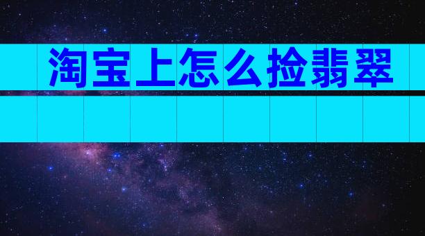 淘宝上怎么捡翡翠