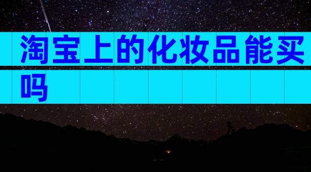 淘宝上的化妆品能买吗