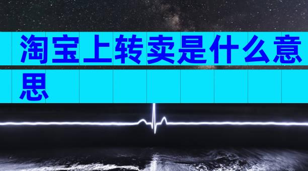 淘宝上转卖是什么意思