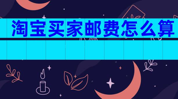 淘宝买家邮费怎么算