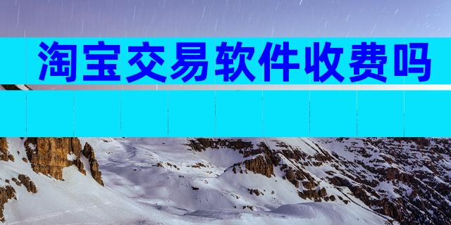 淘宝交易软件收费吗