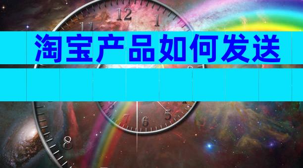 淘宝产品如何发送