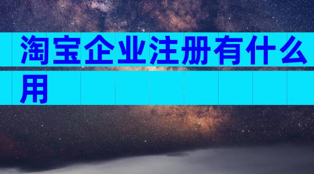 淘宝企业注册有什么用