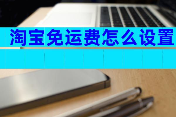 淘宝免运费怎么设置