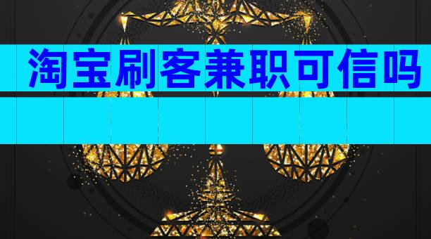 淘宝刷客兼职可信吗
