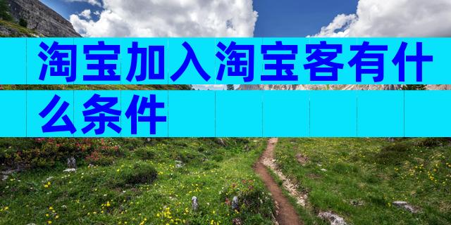 淘宝加入淘宝客有什么条件
