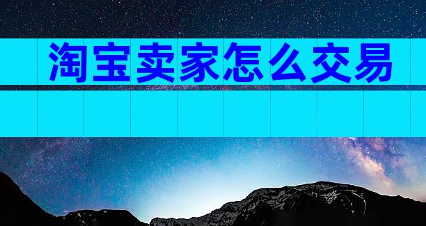 淘宝卖家怎么交易