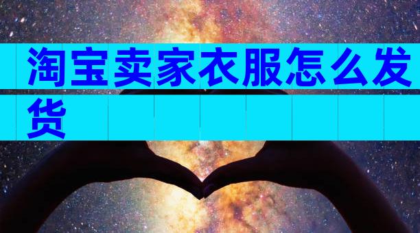 淘宝卖家衣服怎么发货